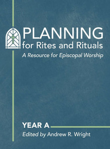 Planning for Rites and Rituals: A Resource for Episcopal Worship: Year a Planning for Rites and Rituals: A Resource for Episcopal Worship: Year a