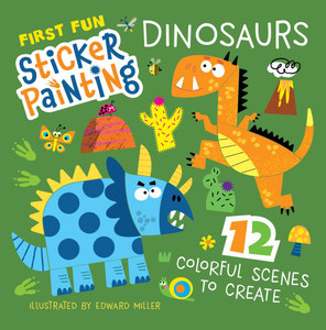First Fun Sticker Painting: Dinosaurs: 12 Colorful Scenes to Create First Fun Sticker Painting: Dinosaurs: 12 Colorful Scenes to Create