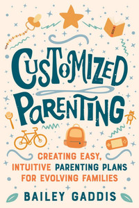 Customized Parenting: Creating Easy, Intuitive Parenting Plans for Evolving Families Customized Parenting: Creating Easy, Intuitive Parenting Plans for Evolving Families