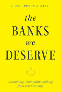 The Banks We Deserve: Reclaiming Community Banking for a Just Economy