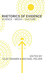 Rhetorics of Evidence: Science - Media - Culture: Science - Media - Culture Rhetorics of Evidence: Science - Media - Culture: Science - Media - Culture