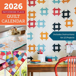 2026 Patchwork Place Quilt Calendar: Includes Instructions for 12 Projects 2026 Patchwork Place Quilt Calendar: Includes Instructions for 12 Projects