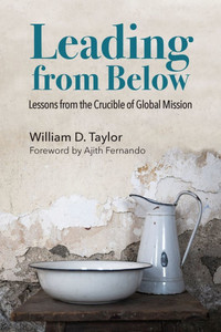 Leading from Below: Lessons from the Crucible of Global Mission Leading from Below: Lessons from the Crucible of Global Mission