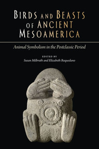 Birds and Beasts of Ancient Mesoamerica: Animal Symbolism in the Postclassic Period