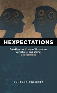 Hexpectations: Breaking the Curse of Unspoken, Unrealistic, and Unmet Expectations - (Paperback or Softback)