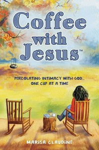 Coffee with Jesus: Percolating Intimacy with God ... One cup at a Time Coffee with Jesus: Percolating Intimacy with God ... One cup at a Time