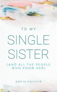To My Single Sister: (And All the People Who Know Her)