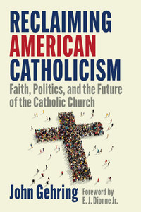 Reclaiming American Catholicism: Faith, Politics, and the Future of the Catholic Church - (Paperback or Softback) Reclaiming American Catholicism: Faith, Politics, and the Future of the Catholic Church - (Paperback or Softback)