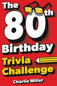 The 80th Birthday Trivia Challenge: Take A Walk Down Memory Lane With Fun Brain-Teasers And Quizzes For Eighty-Year-Olds (80th Birthday Gift) The 80th Birthday Trivia Challenge: Take A Walk Down Memory Lane With Fun Brain-Teasers And Quizzes For Eighty-Year-Olds (80th Birthday Gift)