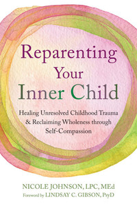 Reparenting Your Inner Child: Healing Unresolved Childhood Trauma and Reclaiming Wholeness Through Self-Compassion Reparenting Your Inner Child: Healing Unresolved Childhood Trauma and Reclaiming Wholeness Through Self-Compassion