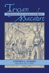 Texian Macabre: The Melancholy Tale of a Hanging in Early Houston: The Melancholy Tale of a Hanging in Early Houston