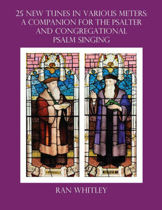 25 New Tunes in Various Meters: A Companion for the Psalter And Congregational Psalm Singing 25 New Tunes in Various Meters: A Companion for the Psalter And Congregational Psalm Singing