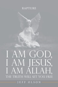 I am God, I am Jesus, I am Allah, The Truth will set you Free: Rapture I am God, I am Jesus, I am Allah, The Truth will set you Free: Rapture