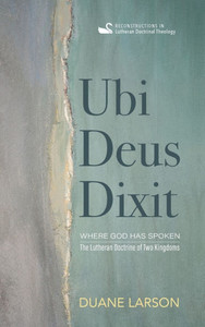 Ubi Deus Dixit: Where God Has Spoken: The Lutheran Doctrine of Two Kingdoms