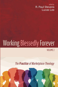 Working Blessedly Forever, Volume 2: The Practice of Marketplace Theology - (Paperback or Softback)