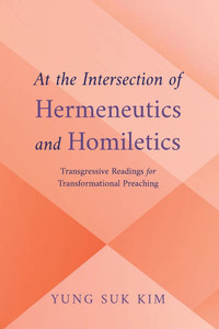 At the Intersection of Hermeneutics and Homiletics: Transgressive Readings for Transformational Preaching - (Paperback or Softback) At the Intersection of Hermeneutics and Homiletics: Transgressive Readings for Transformational Preaching - (Paperback or Softback)