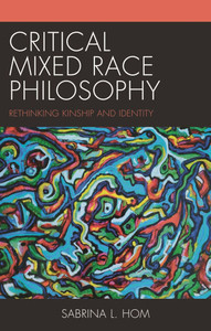 Critical Mixed Race Philosophy: Rethinking Kinship and Identity
