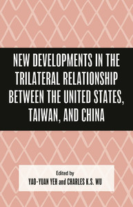 New Developments in the Trilateral Relationship between the United States, Taiwan, and China