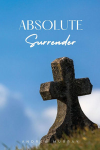 Absolute Surrender: A Spiritual Call to Yield Fully to the Will and Power of God - (Paperback or Softback) Absolute Surrender: A Spiritual Call to Yield Fully to the Will and Power of God - (Paperback or Softback)