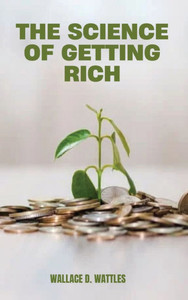 The Science of Getting Rich: A Groundbreaking Guide to Abundance Through Thought, Faith, and Action