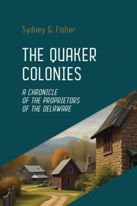 The Quaker Colonies: The Founding of Pennsylvania and the Rise of Religious Freedom in Colonial America - (Paperback or Softback)