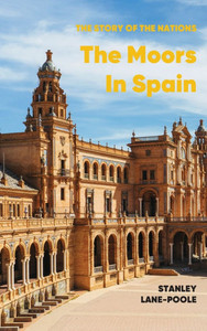 The Moors in Spain: A History of Islamic Spain from the Conquest of 711 to the Fall of Granada - (Hardback or Cased Book) The Moors in Spain: A History of Islamic Spain from the Conquest of 711 to the Fall of Granada - (Hardback or Cased Book)
