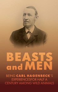 Beasts and Men: A Fascinating Chronicle of Animal Training, Exploration, and the Birth of the Modern Zoo - (Hardback or Cased Book) Beasts and Men: A Fascinating Chronicle of Animal Training, Exploration, and the Birth of the Modern Zoo - (Hardback or Cased Book)