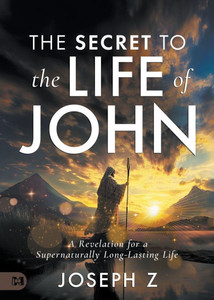 The Secret to the Life of John: A Revelation for a Supernaturally Long-Lasting Life