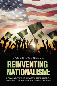 Reinventing Nationalism: A Comparative Study of Trump's 'America First' and Tinubu's 'Nigeria First' Policies Reinventing Nationalism: A Comparative Study of Trump's 'America First' and Tinubu's 'Nigeria First' Policies