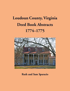 Loudoun County, Virginia Deed Book Abstracts, 1774-1775 Loudoun County, Virginia Deed Book Abstracts, 1774-1775