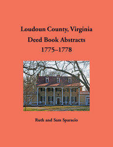 Loudoun County, Virginia Deed Book Abstracts, 1775-1778 Loudoun County, Virginia Deed Book Abstracts, 1775-1778