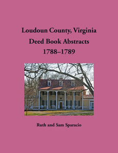 Loudoun County, Virginia Deed Book Abstracts, 1788-1789 Loudoun County, Virginia Deed Book Abstracts, 1788-1789