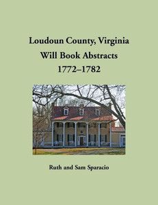 Loudoun County, Virginia Will Book Abstracts, 1772-1782 Loudoun County, Virginia Will Book Abstracts, 1772-1782