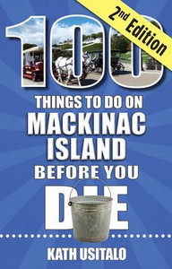 100 Things to Do on Mackinac Island Before You Die, Second Edition