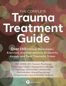 The Complete Trauma Treatment Guide: Over 150 Clinical Worksheets, Exercises, and Interventions to Identify, Assess, and Heal Traumatic Stress The Complete Trauma Treatment Guide: Over 150 Clinical Worksheets, Exercises, and Interventions to Identify, Assess, and Heal Traumatic Stress