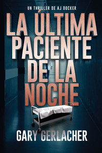 La Última Paciente De La Noche: Un thriller médico de AJ Docker La Última Paciente De La Noche: Un thriller médico de AJ Docker