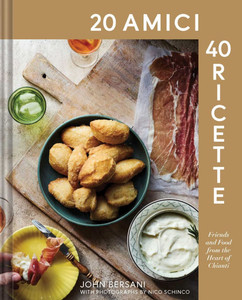 20 Amici - 40 Ricette (20 Friends -- 40 Recipes): Friends and Food from the Heart of Chianti