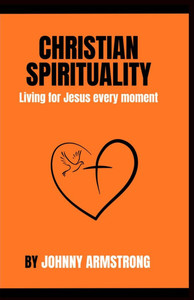 Christian Spirituality: Living for Jesus every moment Christian Spirituality: Living for Jesus every moment