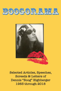 Boogorama: Selected Articles, Speeches, Screeds of Dennis "Boog" Highberger, 1983 through 2018