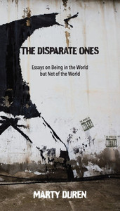 The Disparate Ones: Essays On Being in the World but Not of the World The Disparate Ones: Essays On Being in the World but Not of the World