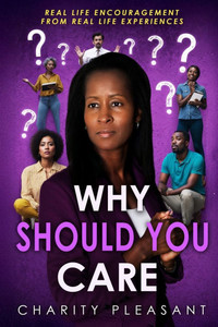 Why Should You Care: Real Life Encouragement From Real Life Experiences Why Should You Care: Real Life Encouragement From Real Life Experiences