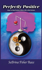 Perfectly Positive: How To Stay Positive When Your Life Is Not Perfect: How To Stay Positive When Life Is Not Perfect