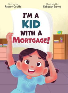 I'm a Kid with a Mortgage! - (Hardback or Cased Book) I'm a Kid with a Mortgage! - (Hardback or Cased Book)
