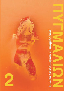 Pygmalion 2: Provocations in Contemporary Carving Pygmalion 2: Provocations in Contemporary Carving