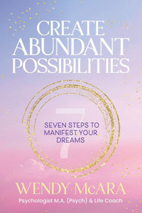 Create Abundant Possibilities: Seven steps to manifest your dreams Create Abundant Possibilities: Seven steps to manifest your dreams