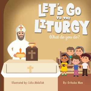 Let's Go to Liturgy: What do you do? - Part 2 Let's Go to Liturgy: What do you do? - Part 2