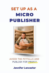 Set Up as a Micro Publisher: Avoid the Pitfalls and Publish for Profit