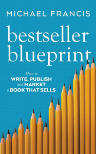 Bestseller Blueprint: How to Write, Publish and Market a Book That Sells