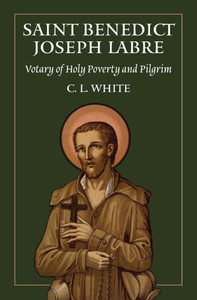 St Benedict Joseph Labre: Votary of Holy Poverty and Pilgrim St Benedict Joseph Labre: Votary of Holy Poverty and Pilgrim