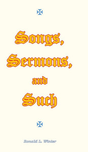 Songs, Sermons, and Such: Original Songs, Sermons, and Poems for Christian Study and Worship. - (Hardback or Cased Book)